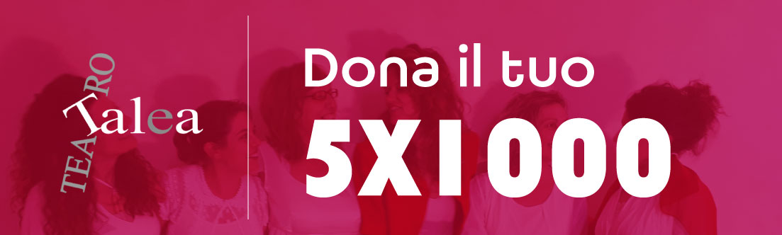 Featured image for “Dona il tuo 5×1000 a Talea Teatro!”